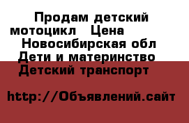 Продам детский мотоцикл › Цена ­ 4 000 - Новосибирская обл. Дети и материнство » Детский транспорт   